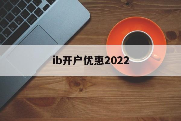 ib开户优惠2022(ibkr lite 开户)