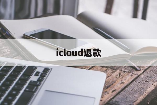 icloud退款(iCloud退款客服)