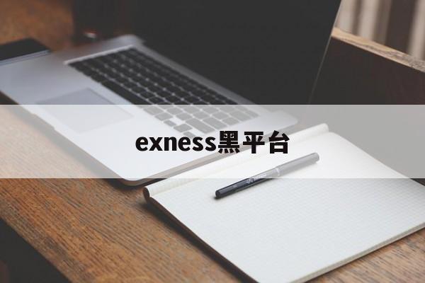 exness黑平台(黑平台骗局追回团队是真的吗)